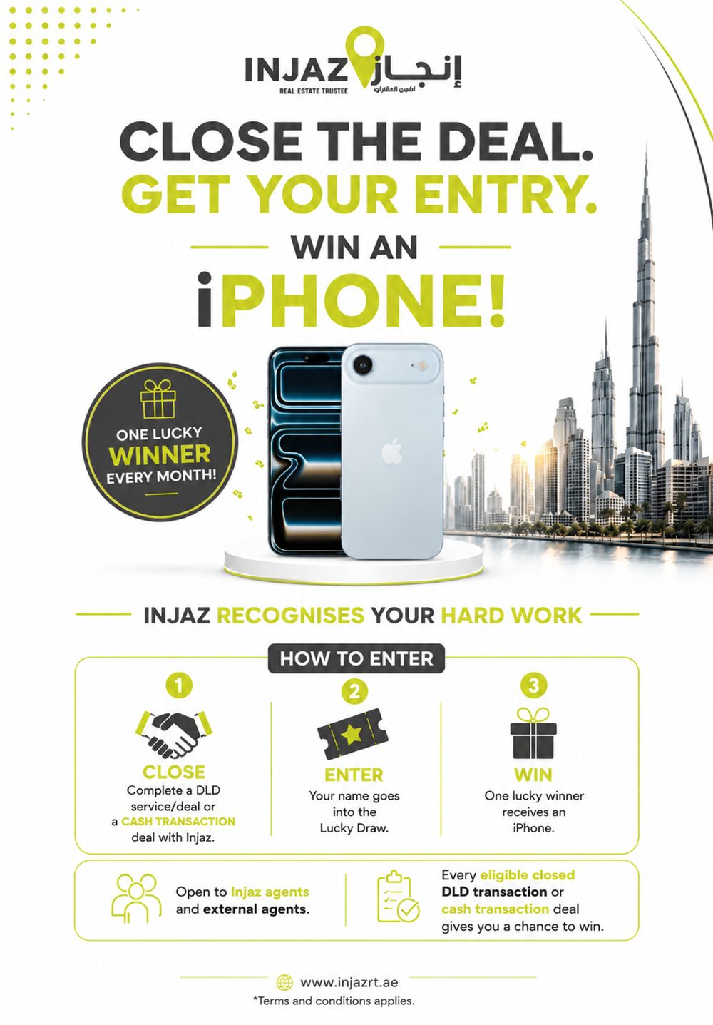 Injaz Real Estate Trustee. Close the deal, get your entry, win an iPhone. One lucky winner every month. How to enter: complete a DLD service, deal or cash transaction with Injaz; your name goes into the lucky draw; one lucky winner receives an iPhone. Open to Injaz agents and external agents. Every eligible closed DLD transaction or cash transaction deal gives you a chance to win.